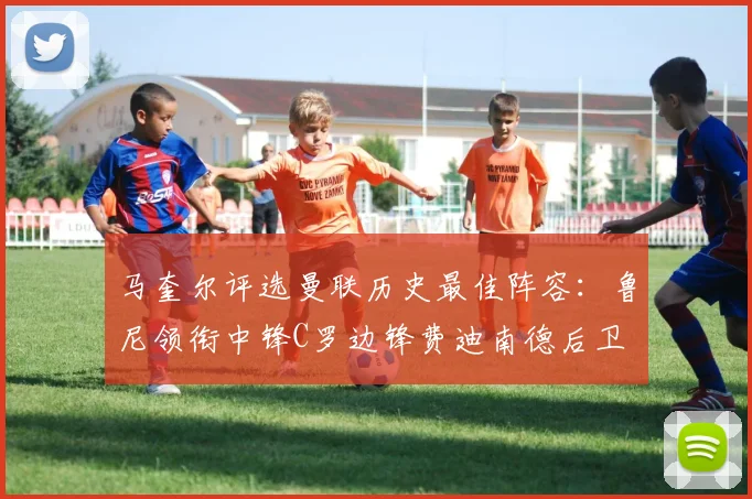 马奎尔评选曼联历史最佳阵容：鲁尼领衔中锋C罗边锋费迪南德后卫