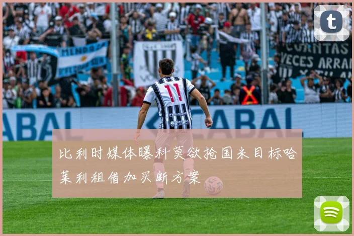 比利时媒体曝科莫欲抢国米目标哈莱利租借加买断方案